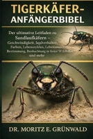 TIGERKÄFER-ANFÄNGERBIBEL: Der ultimative Leitfaden zu Sandlaufkäfern – Geschwindigkeit, Jagdverhalten, Farben, Lebenszyklus, Lebensraum, Bestimmung, ... in freier Wildbahn und mehr (German Edition) B0GP1W5KL7 Book Cover