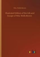 Illustrated Edition of the Life and Escape of Wm. Wells Brown 3752346140 Book Cover