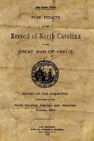 Five Points in the Record of North Carolina in the Great War of 1861-5: Report of the Committee Appointed by the North Carolina Literary and Historical Society - 1904 1983428221 Book Cover