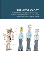 Survivor Cadet: A PERSPECTIVE ON ATTENDING THE U.S. COAST GUARD ACADEMY IN THE 1970s 1667187120 Book Cover