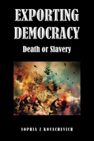 Exporting Democracy: Death or Slavery 1669887901 Book Cover