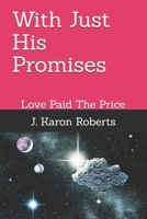 With Just His Promises: Love Paid The Price B0FGD9S3XR Book Cover