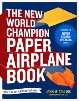 The New World Champion Paper Airplane Book: The Pioneering Design for the Record-Breaking Distance Plane, Plus 16 All-New Tear-Out Paper Airplanes to Fold and Fly 1607743884 Book Cover