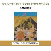 Selected Early Creative Works: A Memoir 1524674028 Book Cover