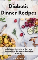 Diabetic Dinner Recipes: A Delicious Collection of Easy and Healthy Diner Recipes for Everyday Cooking 1802550569 Book Cover