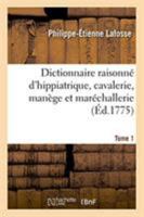 Dictionnaire Raisonn� d'Hippiatrique, Cavalerie, Man�ge Et Mar�challerie, Volume 1... 1272089193 Book Cover
