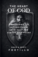 THE HEART OF GOD: Discovering The Unconditional Love, That Has Always Been Yours B0H8CD5P9Y Book Cover