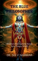 The Blue Philosopher: Krishna’s Management Sutras for a Chaotic World B0GYCP5VR7 Book Cover