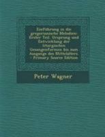 Einführung in die gregorianische Melodien: Erster Teil. Ursprung und Entwicklung der liturgischen Gesangenformen bis zum Ausgange des Mittelalters. - Primary Source Edition 1295104776 Book Cover