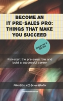 Become an IT pre-sales pro: things that make you succeed: Kick-start the pre-sales role and build a successful career B087LKD65J Book Cover