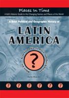 A Brief Political and Geographic History of Latin America: Where Are Gran Colombia, La Plata, and Dutch Guiana? (Places in Time/a Kid's Historic Guide to the Changing Names & Places of the World) 1584156260 Book Cover