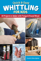 Quick & Easy Whittling for Kids: 18 Projects to Make with Twigs & Found Wood (Fox Chapel Publishing) For Ages 8-14 to Learn How to Carve - Full-Size Patterns for a Ship, Whistle, Bird, Dog, and More 1497103347 Book Cover