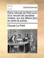 Paris ridiculé de Petit suivi d'un recueil de pensées rimées, sur les affaire [sic] du tems & autres. 1170853633 Book Cover