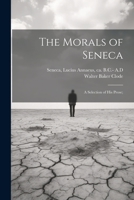 The Morals of Seneca: A Selection of his Prose; 102222915X Book Cover