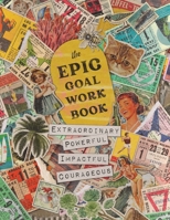 The EPIC Goal Workbook: The Guide to Achieving Extraordinary, Powerful, Impactful and Courageous Goals 1956955682 Book Cover