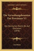 Die Verwaltungsbeamten Der Provinzen Des Romischen Reichs Bis Auf Diocletian. 1. Bandes, 1. Abth.: S 1148035982 Book Cover