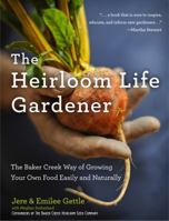 The Heirloom Life Gardener: The Baker Creek Way of Growing Your Own Food Easily and Naturally 1401324398 Book Cover