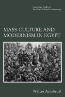 Mass Culture and Modernism in Egypt (Cambridge Studies in Social and Cultural Anthropology) 0521484928 Book Cover