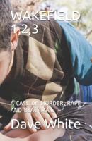 Wakefield 1,2,3: A Case of Murder, Rape and Blackmail 1790408636 Book Cover
