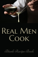 Real Men Cook (Blank Recipe Book): Lined Notebook / Journal Gift, 100 Pages, 6x9, Soft Cover, Matte Finish Inspirational Quotes Journal, Notebook, Diary, Composition Book 167335677X Book Cover