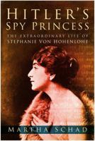 Hitler's Spy Princess: The Extraordinary Lifeof Princess Stephanie von Hohenlohe 075099942X Book Cover