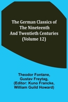The German Classics Of The Nineteenth And Twentieth Centuries: Masterpieces Of German Literature, Volume 12 9355898657 Book Cover