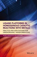 Ligand Platforms in Homogenous Catalytic Reactions with Metals: Practice and Applications for Green Organic Transformations 1118203518 Book Cover