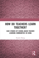 How Do Teachers Learn Together?: Case Studies of School-Based Teacher Learning Communities in China 103228319X Book Cover
