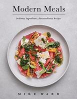 Modern Meals: Ordinary Ingredients, Extraordinary Recipes 177050317X Book Cover