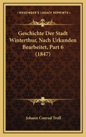 Geschichte Der Stadt Winterthur, Nach Urkunden Bearbeitet, Part 6 (1847) 1168426715 Book Cover