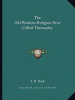 The Old Wisdom-Religion Now Called Theosophy 1162843756 Book Cover