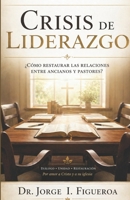 CRISIS DE LIDERAZGO: ¿Cómo restaurar las relaciones entre ancianos y pastores? (Spanish Edition) B0H1MWXKVG Book Cover