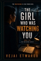 THE GIRL WHO WAS WATCHING YOU: The Watching Series Book 4 B0H18GS4SR Book Cover