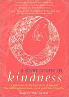A Short Course in Kindness: A Little Book on the Importance of Love and the Relative Unimportance of Just About Everything Else 0970804903 Book Cover