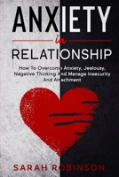 Anxiety in Relationship: How To Overcome Anxiety, Jealousy, Negative Thinking And Manage Insecurity And Attachment. 1801139792 Book Cover