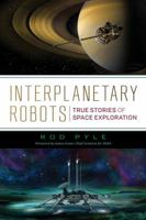 Interplanetary Robots: True Stories of Space Exploration 163388502X Book Cover