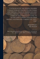 Catalogue of the Joseph Hooper Collection of United States Coins and Medals, Franco-American and Canada Medals and Tokens, English, Foreign and ... Tokens, Etc., Etc., Etc. [microform]: ... 1013944917 Book Cover