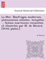 La Mer. Naufrages modernes, phénomènes célestes, tempêtes ... Scènes maritimes recueillies et illustrées par M. de Bérard. [With plates.] 1249006325 Book Cover