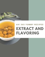 Ah! 365 Yummy Extract and Flavoring Recipes: Yummy Extract and Flavoring Cookbook - The Magic to Create Incredible Flavor! B08JVLBWH3 Book Cover