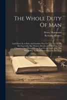 The Whole Duty Of Man: Laid Down In A Plain And Familiar Way For The Use Of All, But Especially The Meanest Reader: Divided Into Xvii Chapters, One ... The Whole May Be Read Over Thrice In The Year 1022394991 Book Cover