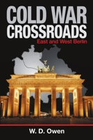 Cold War Crossroads: East and West Berlin 1483491900 Book Cover