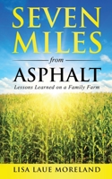 Seven Miles from Asphalt: Lessons Learned on a Family Farm 1647467594 Book Cover