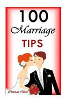 100 Marriage Tips: 100 Marriage Tips: The Best Marriage Advice (Tips to Fix Your Marriage, Saving Your Marriage, Marriage Tips, Marriage Tips for Men, Marriage Tips for Women) 1514861062 Book Cover