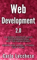 WEB DEVELOPMENT 2.0: La guida completa alla programmazione web per principianti. Scopri PHP, MYSQL, PYTHON, CSS E HTML B08NW1CXCP Book Cover