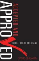 Accepted and Approved: Living Free From Shame 1940697107 Book Cover