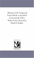 Missions in the Tonga and Feejee Islands, as described in the journals of Rev. Walter Lawry. Revised by Daniel P. Kidder. 1425556728 Book Cover