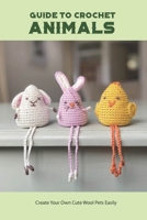 Guide to Crochet Animals: Create Your Own Cute Wool Pets Easily B09S5ZNDGJ Book Cover