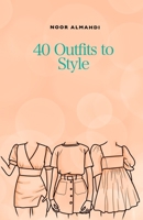 40 Outfits to Style: Design Your Style Workbook: Winter, Summer, Fall outfits and More - Drawing Workbook for Teens, and Adults B08NDVJ3G4 Book Cover