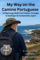 My Way on the Camino Portuguese: A Pilgrimage Walk from Lisbon, Portugal to Santiago de Compostela, Spain (The Camino de Santiago Chronicles) B0FH4Y2GRX Book Cover