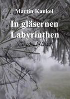 In gläsernen Labyrinthen: Tagebuchblätter 3842334273 Book Cover